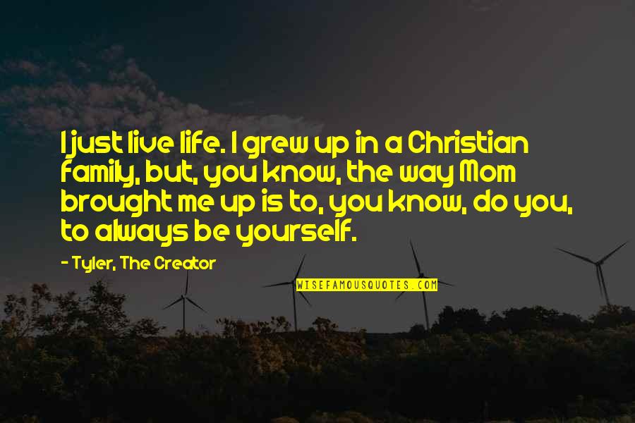 Just A Mom Quotes By Tyler, The Creator: I just live life. I grew up in