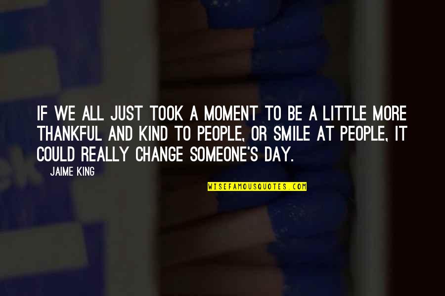 Just A Moment Quotes By Jaime King: If we all just took a moment to Just A Moment Quotes By Jaime King: If we all just took a moment to