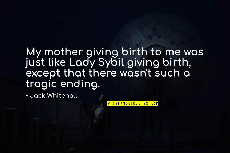 Just A Mother Quotes By Jack Whitehall: My mother giving birth to me was just