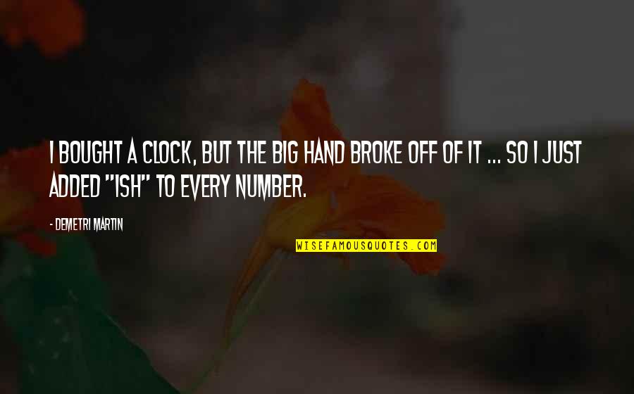 Just A Number Quotes By Demetri Martin: I bought a clock, but the big hand Just A Number Quotes By Demetri Martin: I bought a clock, but the big hand