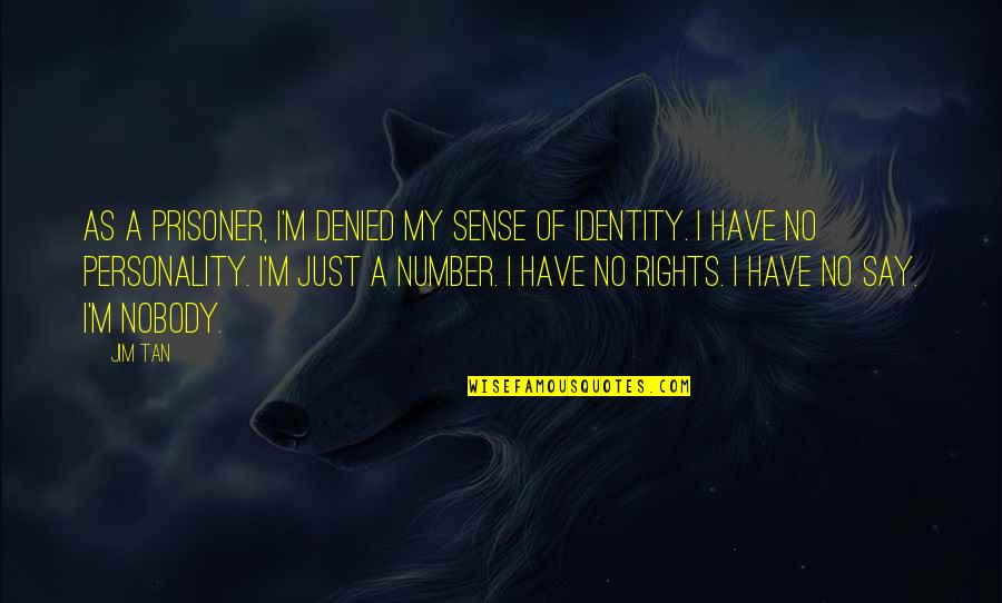 Just A Number Quotes By Jim Tan: As a prisoner, I'm denied my sense of Just A Number Quotes By Jim Tan: As a prisoner, I'm denied my sense of