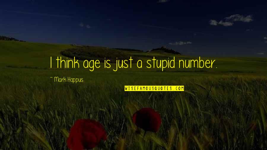 Just A Number Quotes By Mark Hoppus: I think age is just a stupid number. Just A Number Quotes By Mark Hoppus: I think age is just a stupid number.