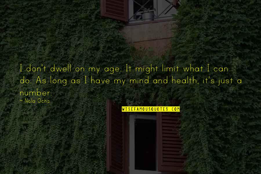 Just A Number Quotes By Nola Ochs: I don't dwell on my age. It might Just A Number Quotes By Nola Ochs: I don't dwell on my age. It might