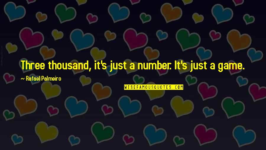 Just A Number Quotes By Rafael Palmeiro: Three thousand, it's just a number. It's just Just A Number Quotes By Rafael Palmeiro: Three thousand, it's just a number. It's just
