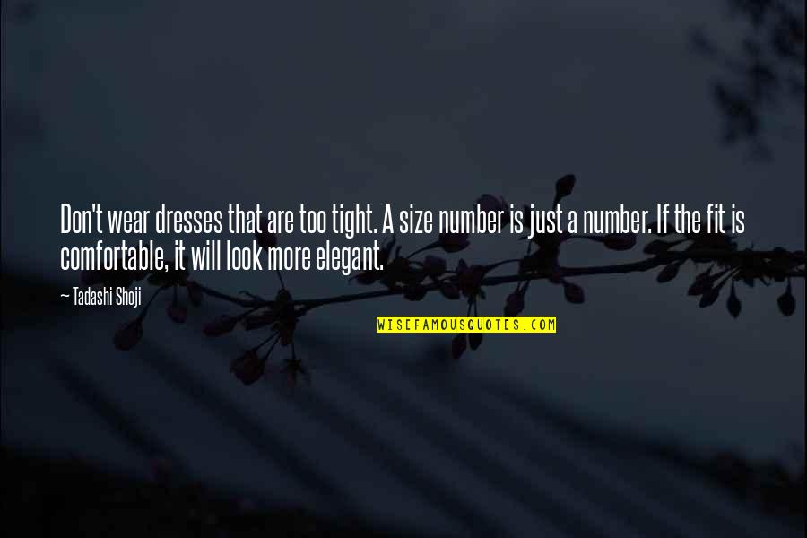 Just A Number Quotes By Tadashi Shoji: Don't wear dresses that are too tight. A Just A Number Quotes By Tadashi Shoji: Don't wear dresses that are too tight. A
