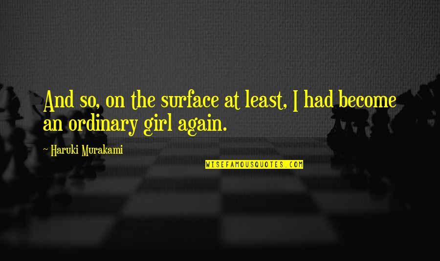 Just A Ordinary Girl Quotes By Haruki Murakami: And so, on the surface at least, I