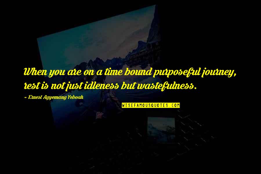 Just A Quote Quotes By Ernest Agyemang Yeboah: When you are on a time bound purposeful