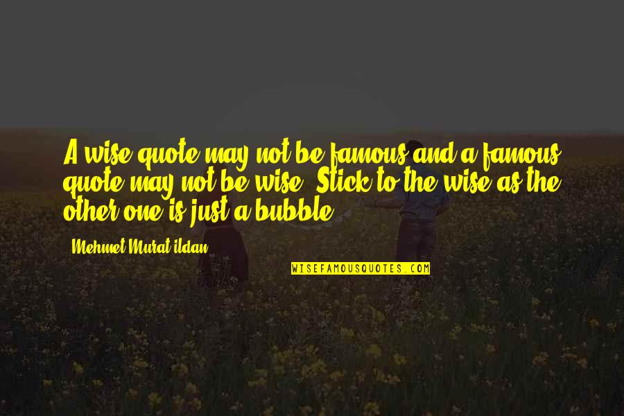 Just A Quote Quotes By Mehmet Murat Ildan: A wise quote may not be famous and