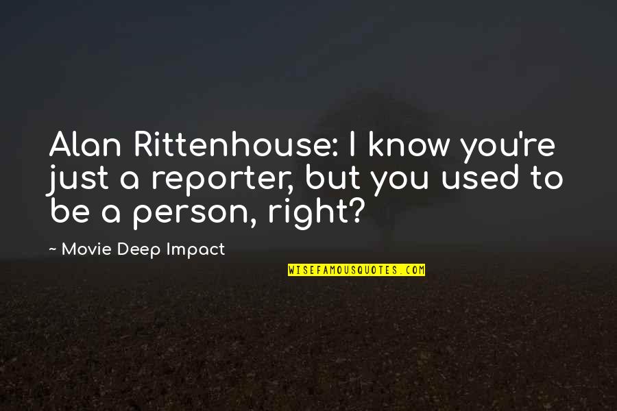 Just A Quote Quotes By Movie Deep Impact: Alan Rittenhouse: I know you're just a reporter,