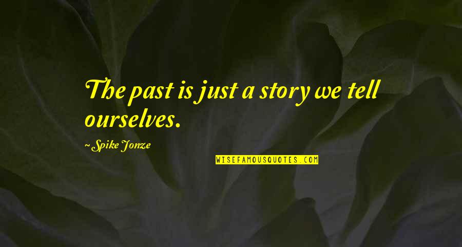 Just A Quote Quotes By Spike Jonze: The past is just a story we tell