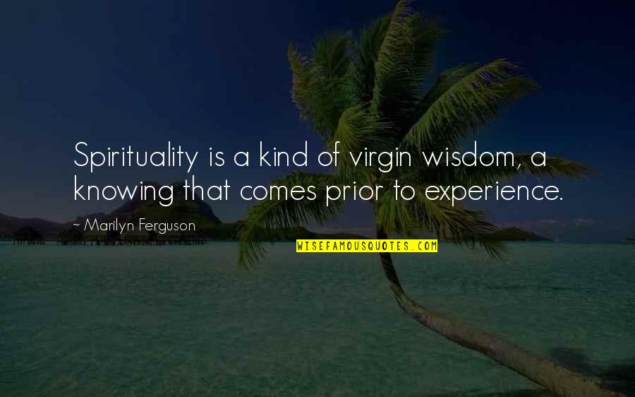 Just A Reminder That I Love You Quotes By Marilyn Ferguson: Spirituality is a kind of virgin wisdom, a