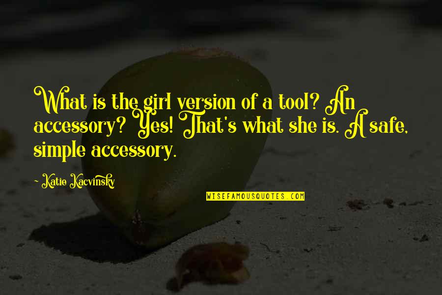 Just A Simple Girl Quotes By Katie Kacvinsky: What is the girl version of a tool?