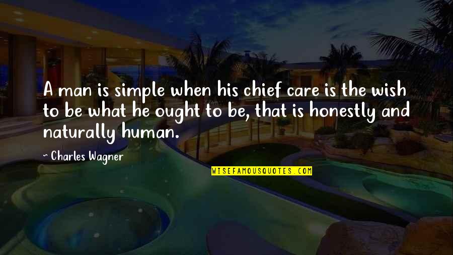 Just A Simple Man Quotes By Charles Wagner: A man is simple when his chief care