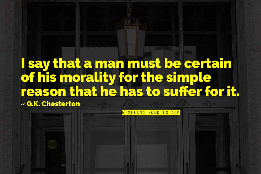 Just A Simple Man Quotes By G.K. Chesterton: I say that a man must be certain