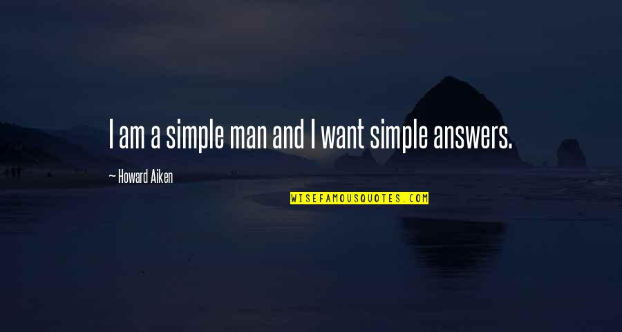 Just A Simple Man Quotes By Howard Aiken: I am a simple man and I want