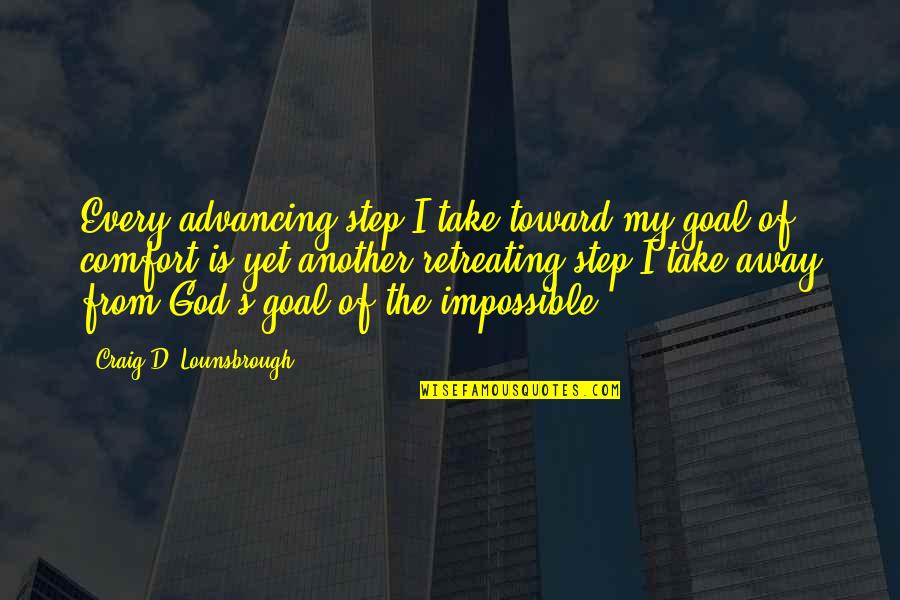 Just A Step Away Quotes By Craig D. Lounsbrough: Every advancing step I take toward my goal Just A Step Away Quotes By Craig D. Lounsbrough: Every advancing step I take toward my goal