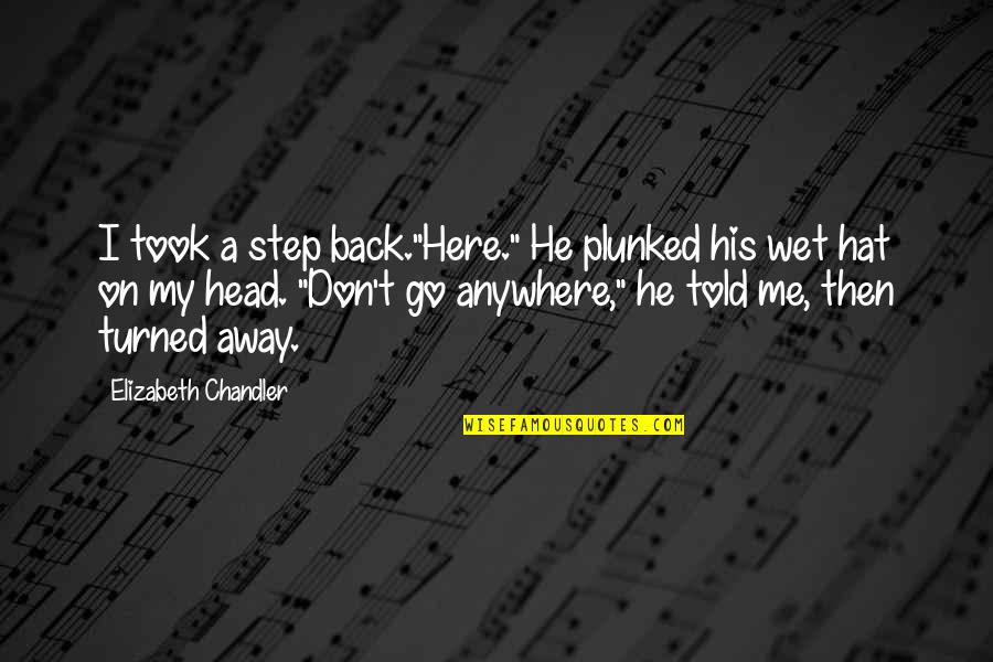 Just A Step Away Quotes By Elizabeth Chandler: I took a step back."Here." He plunked his Just A Step Away Quotes By Elizabeth Chandler: I took a step back."Here." He plunked his