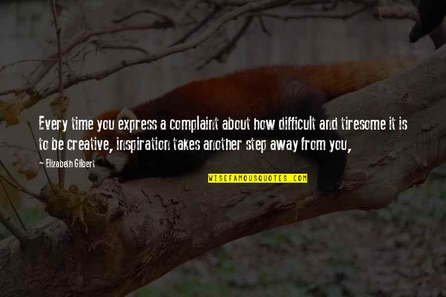 Just A Step Away Quotes By Elizabeth Gilbert: Every time you express a complaint about how Just A Step Away Quotes By Elizabeth Gilbert: Every time you express a complaint about how