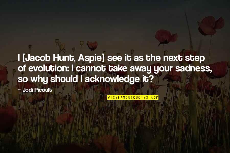 Just A Step Away Quotes By Jodi Picoult: I [Jacob Hunt, Aspie] see it as the