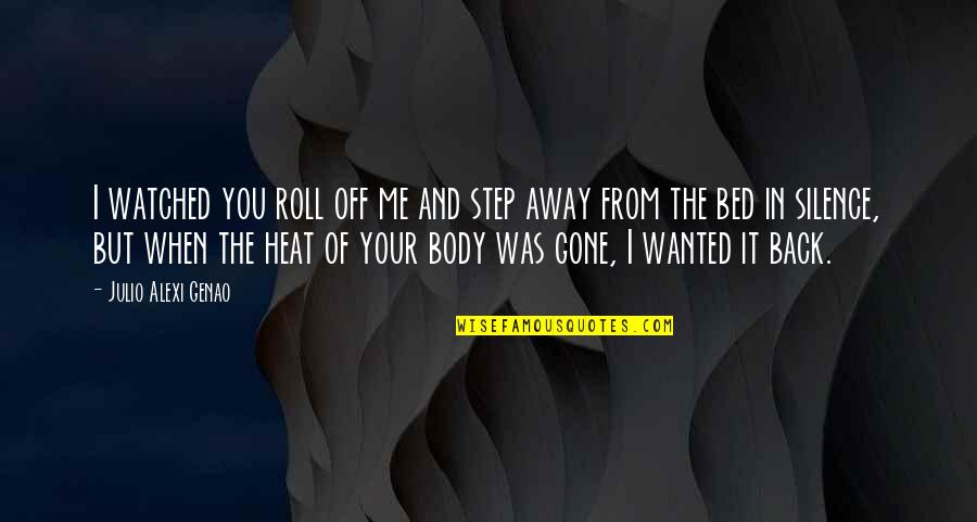 Just A Step Away Quotes By Julio Alexi Genao: I watched you roll off me and step Just A Step Away Quotes By Julio Alexi Genao: I watched you roll off me and step