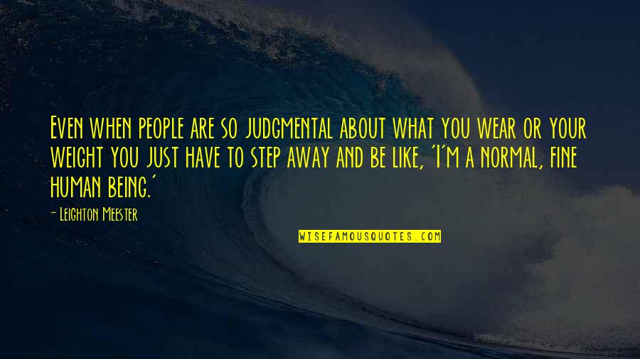 Just A Step Away Quotes By Leighton Meester: Even when people are so judgmental about what Just A Step Away Quotes By Leighton Meester: Even when people are so judgmental about what