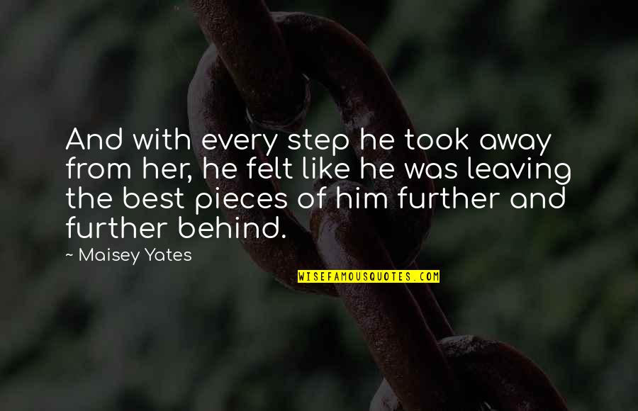 Just A Step Away Quotes By Maisey Yates: And with every step he took away from Just A Step Away Quotes By Maisey Yates: And with every step he took away from