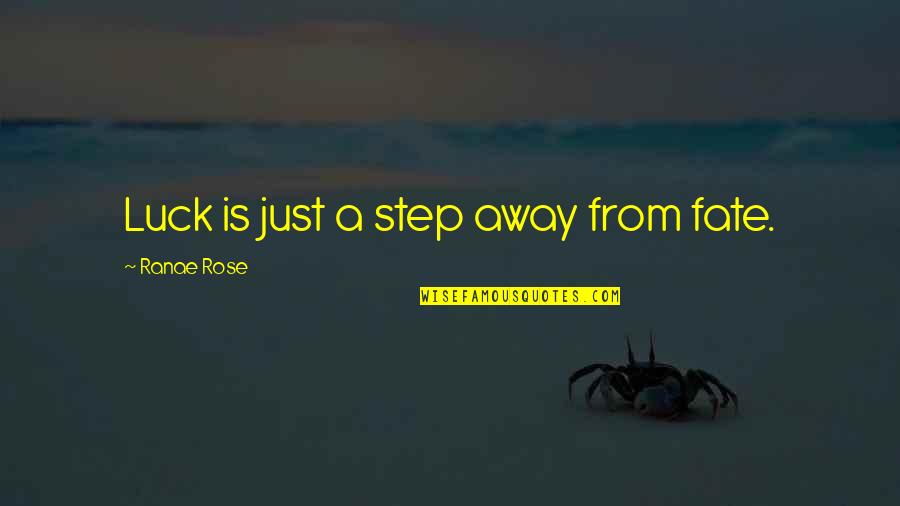 Just A Step Away Quotes By Ranae Rose: Luck is just a step away from fate. Just A Step Away Quotes By Ranae Rose: Luck is just a step away from fate.