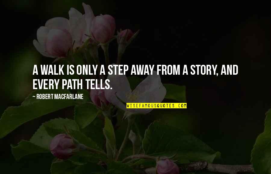 Just A Step Away Quotes By Robert Macfarlane: A walk is only a step away from Just A Step Away Quotes By Robert Macfarlane: A walk is only a step away from