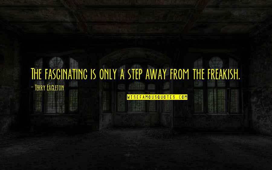Just A Step Away Quotes By Terry Eagleton: The fascinating is only a step away from Just A Step Away Quotes By Terry Eagleton: The fascinating is only a step away from