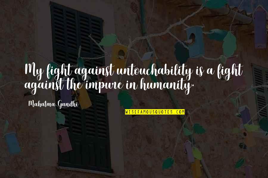 Just Admit You Love Me Quotes By Mahatma Gandhi: My fight against untouchability is a fight against