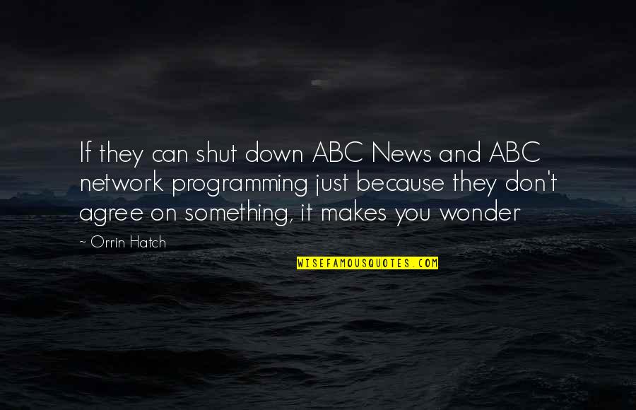Just Agree Quotes By Orrin Hatch: If they can shut down ABC News and