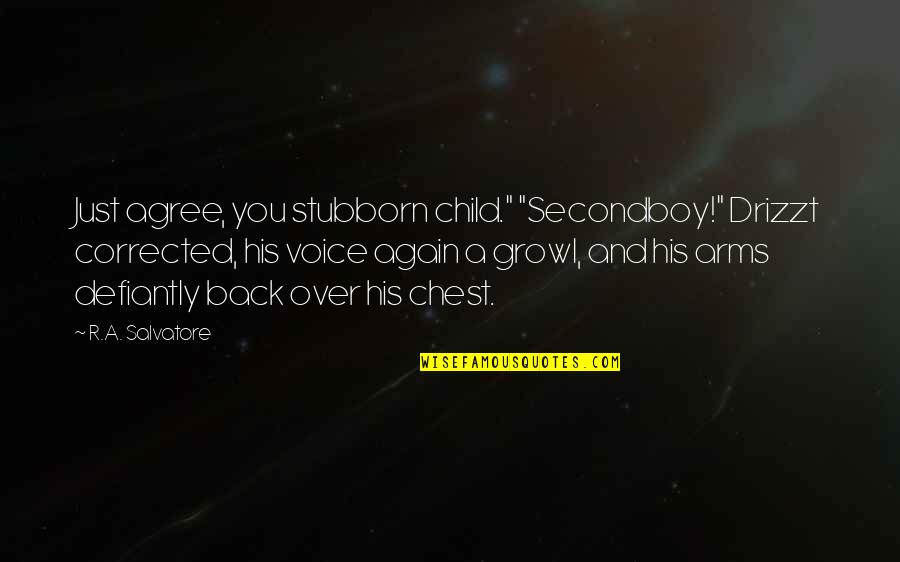 Just Agree Quotes By R.A. Salvatore: Just agree, you stubborn child." "Secondboy!" Drizzt corrected,