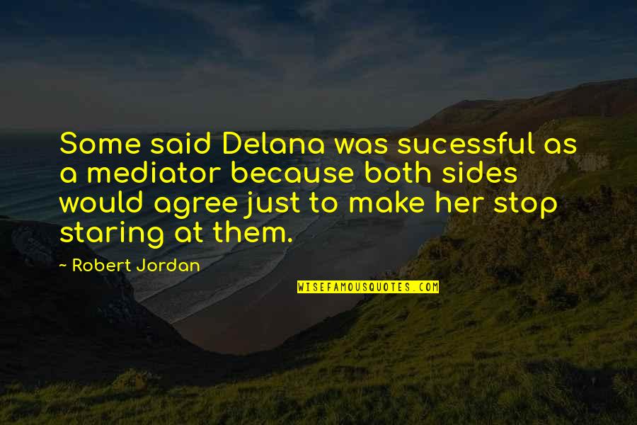 Just Agree Quotes By Robert Jordan: Some said Delana was sucessful as a mediator
