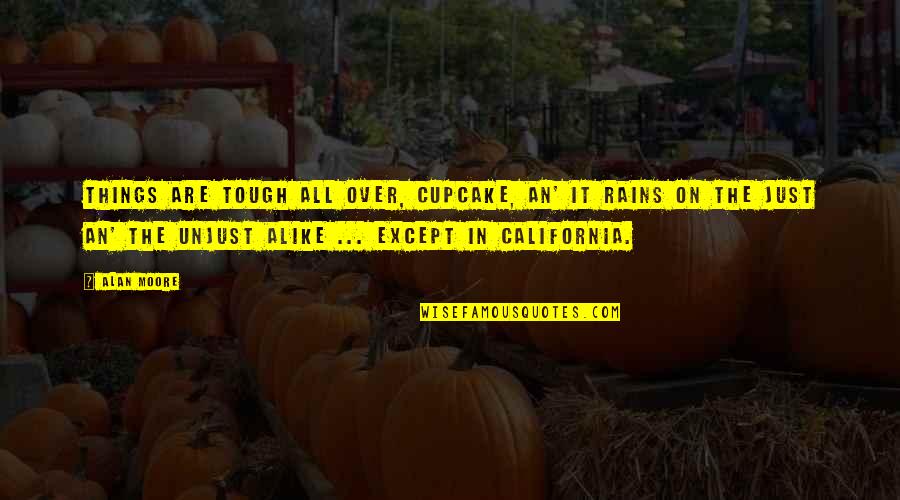 Just Alike Quotes By Alan Moore: Things are tough all over, cupcake, an' it Just Alike Quotes By Alan Moore: Things are tough all over, cupcake, an' it