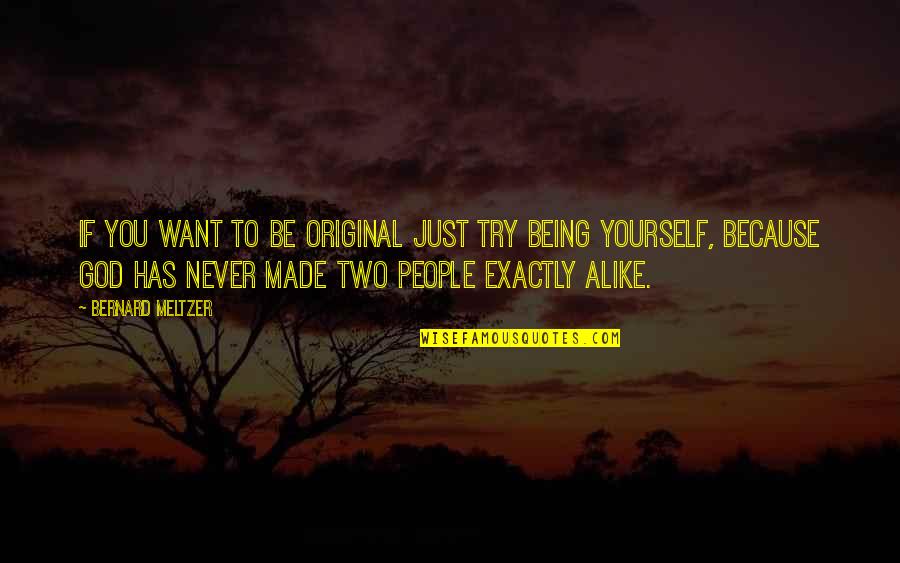 Just Alike Quotes By Bernard Meltzer: If you want to be original just try Just Alike Quotes By Bernard Meltzer: If you want to be original just try
