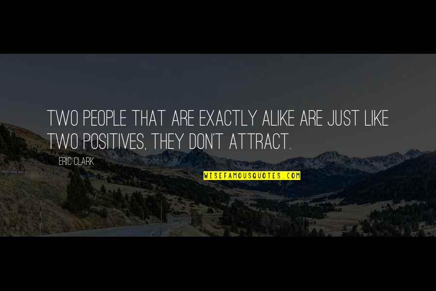 Just Alike Quotes By Eric Clark: Two people that are exactly alike are just