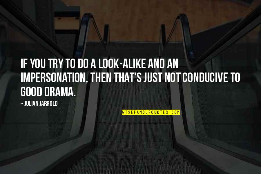 Just Alike Quotes By Julian Jarrold: If you try to do a look-alike and Just Alike Quotes By Julian Jarrold: If you try to do a look-alike and
