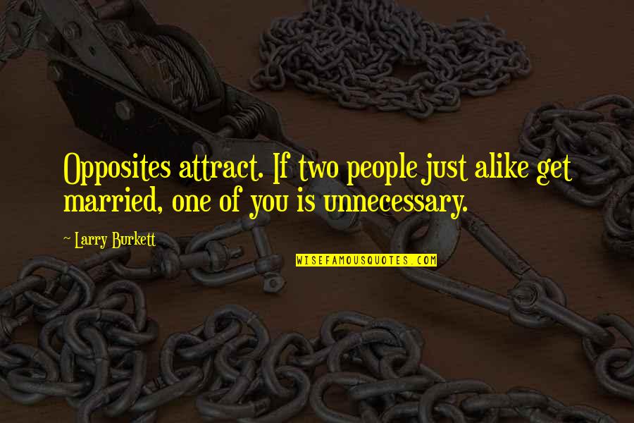 Just Alike Quotes By Larry Burkett: Opposites attract. If two people just alike get