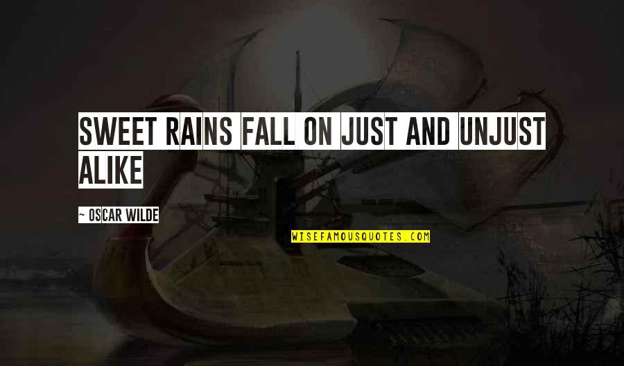 Just Alike Quotes By Oscar Wilde: Sweet rains fall on just and unjust alike Just Alike Quotes By Oscar Wilde: Sweet rains fall on just and unjust alike