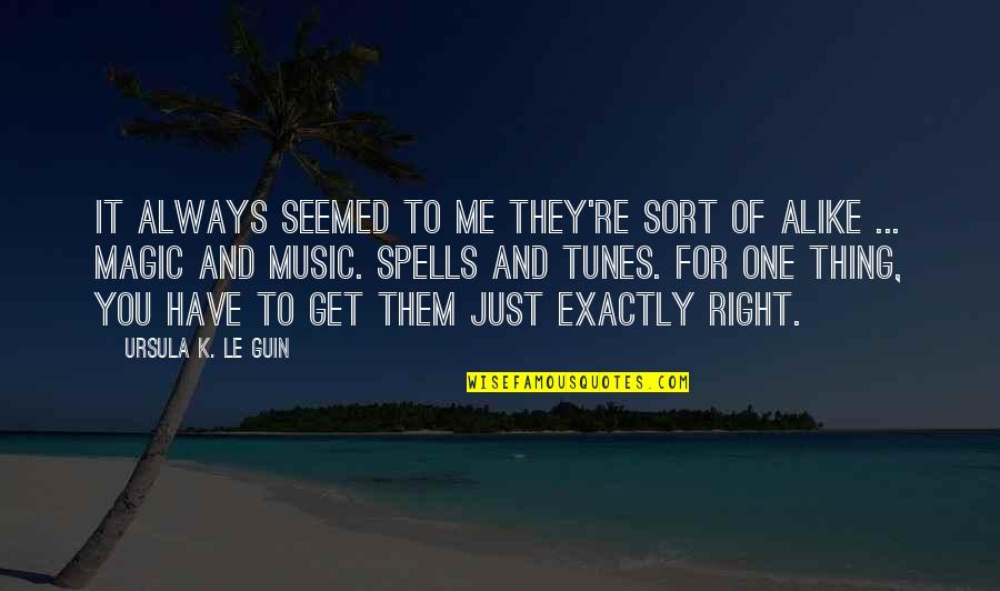 Just Alike Quotes By Ursula K. Le Guin: It always seemed to me they're sort of Just Alike Quotes By Ursula K. Le Guin: It always seemed to me they're sort of