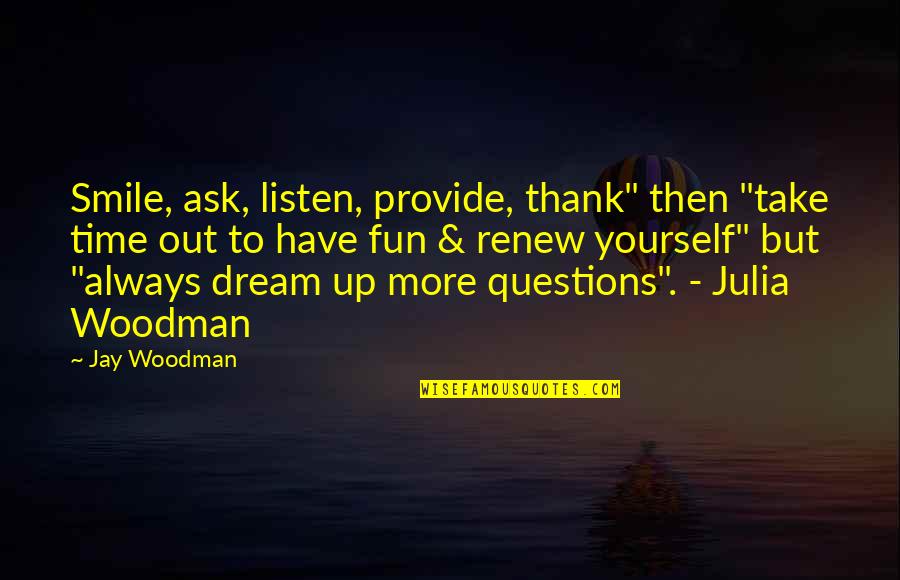 Just Always Smile Quotes By Jay Woodman: Smile, ask, listen, provide, thank" then "take time