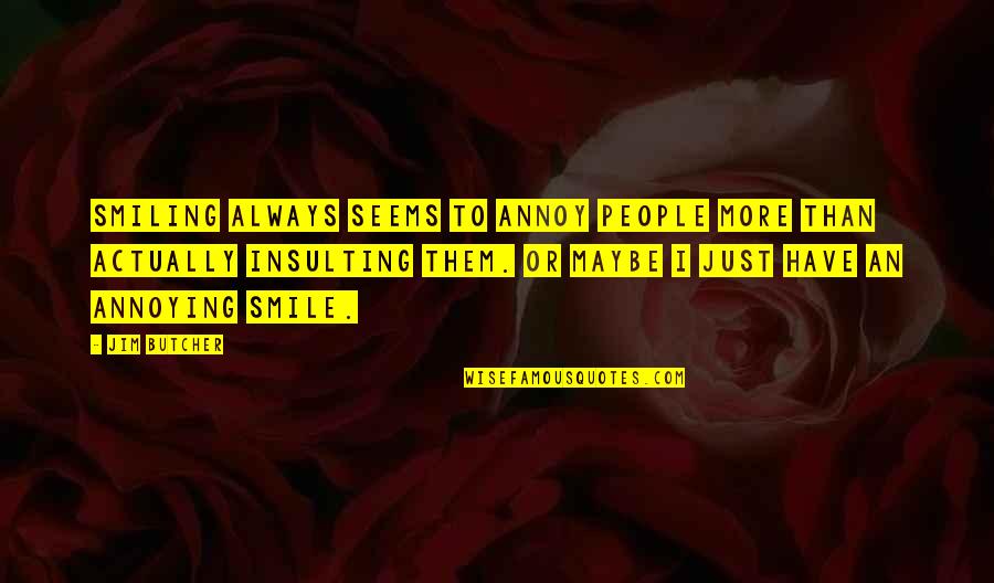 Just Always Smile Quotes By Jim Butcher: Smiling always seems to annoy people more than
