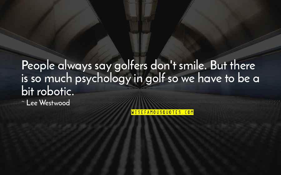 Just Always Smile Quotes By Lee Westwood: People always say golfers don't smile. But there