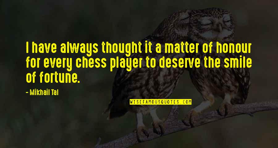 Just Always Smile Quotes By Mikhail Tal: I have always thought it a matter of