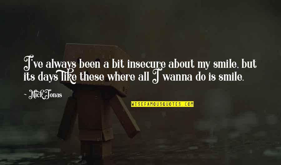 Just Always Smile Quotes By Nick Jonas: I've always been a bit insecure about my