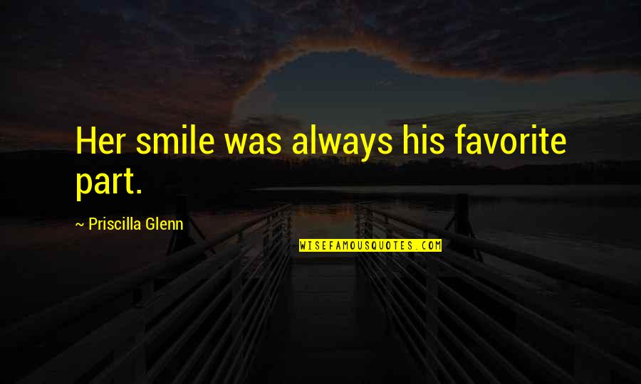 Just Always Smile Quotes By Priscilla Glenn: Her smile was always his favorite part.