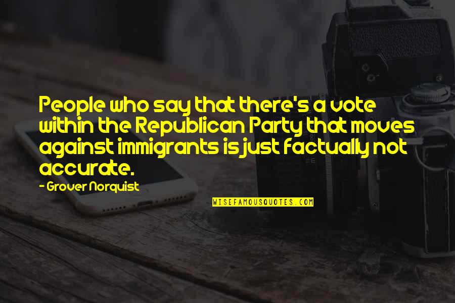 Just An Immigrants Quotes By Grover Norquist: People who say that there's a vote within