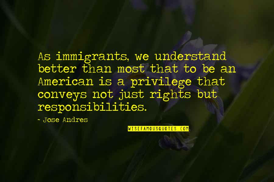 Just An Immigrants Quotes By Jose Andres: As immigrants, we understand better than most that