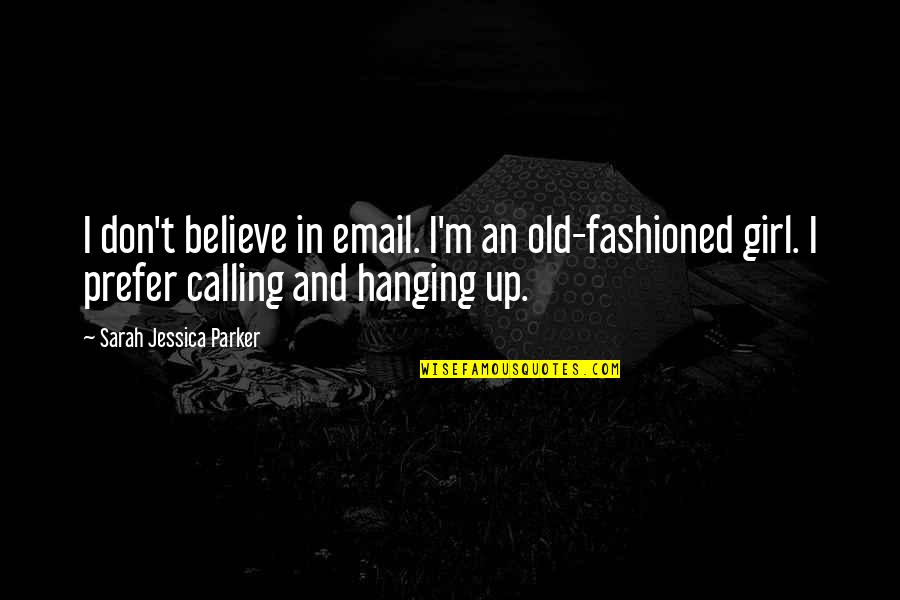 Just An Old Fashioned Girl Quotes By Sarah Jessica Parker: I don't believe in email. I'm an old-fashioned