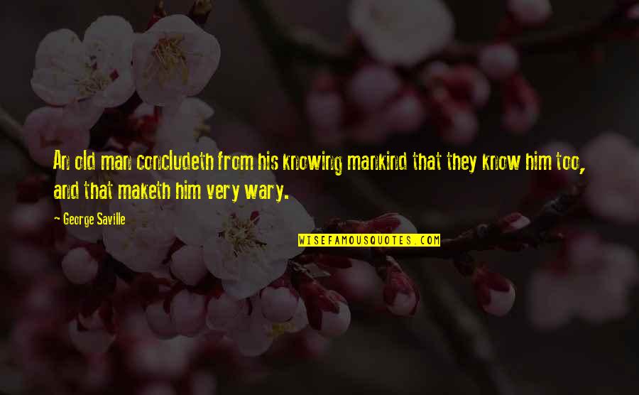 Just An Old Man Quotes By George Saville: An old man concludeth from his knowing mankind Just An Old Man Quotes By George Saville: An old man concludeth from his knowing mankind